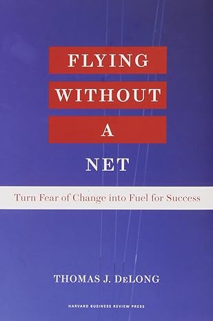 Flying Without a Net: Turn Fear of Change into Fuel for Success book by Thomas J. DeLong