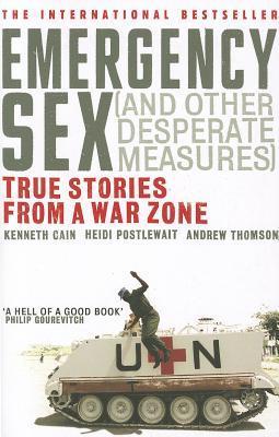 Emergency Sex (and Other Desperate Measures): True Stories from a War Zone book by Kenneth Cain