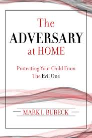 The Adversary at Home: Protecting Your Child from the Evil One book by Mark I. Bubeck
