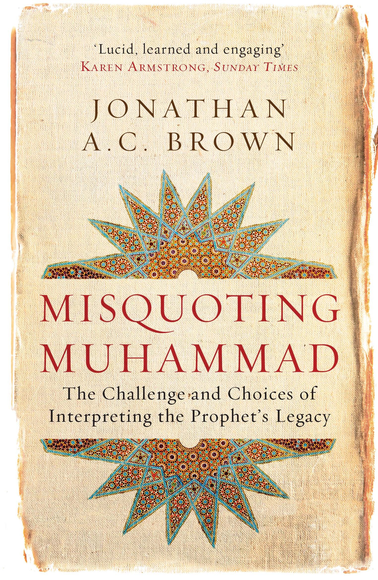 Misquoting Muhammad: The Challenge and Choices of Interpreting the Prophet's Legacy book by Jonathan A.C. Brown