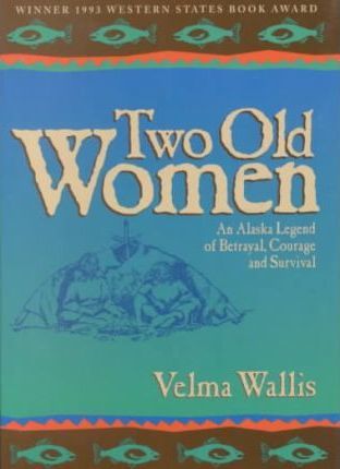 Two Old Women : An Alaska Legend of Betrayal, Courage, and Survival