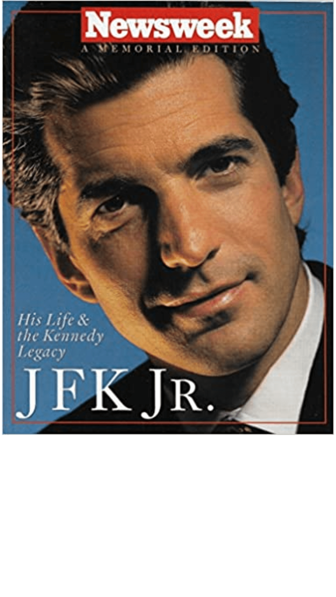 John F. Kennedy Jr.: His Life and the Kennedy Legacy - Newsweek A Memorial Edition