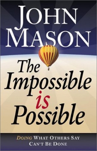 The Impossible Is Possible: Doing What Others Say Can't Be Done  book by John Mason