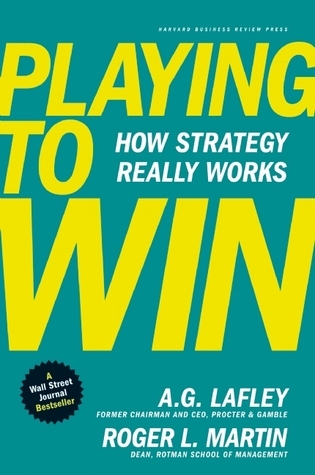 Playing to Win: How Strategy Really Works by A.G. Lafley