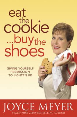 Eat the Cookie, Buy the Shoes : Giving Yourself Permission to Lighten Up