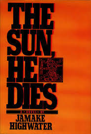 The Sun, He Dies: A Novel About the End of the Aztec World book by Jamake Highwater