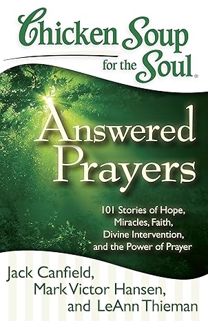 Chicken Soup for the Soul: Answered Prayers: 101 Stories of Hope, Miracles, Faith, Divine Intervention, and the Power of Prayer book by Jack Canfield