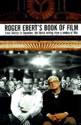 Roger Ebert's Book of Film : From Tolstoy to Tarantino, the Finest Writing From a Century of Film