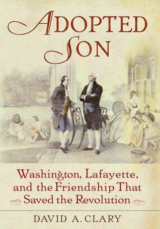 Adopted Son: Washington, Lafayette, and the Friendship that Saved the Revolution