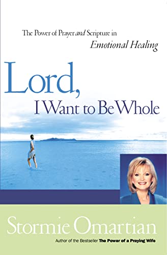 Lord, I Want To Be Whole: The Power Of Prayer And Scripture In Emotional Healing book by Stormie Omartian