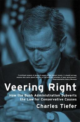 Veering Right : How the Bush Administration Subverts the Law for Conservative Causes