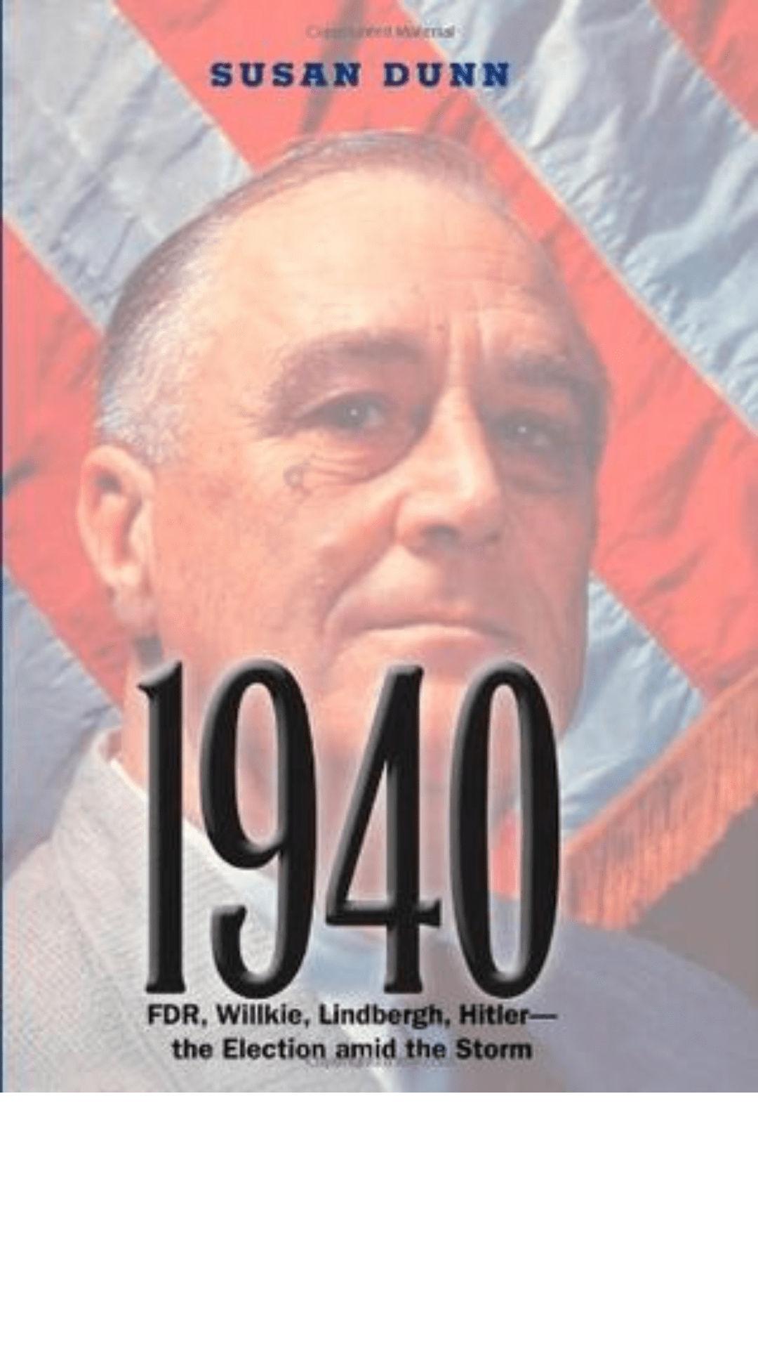 1940: FDR, Willkie, Lindbergh, Hitler�??the Election amid the Storm
