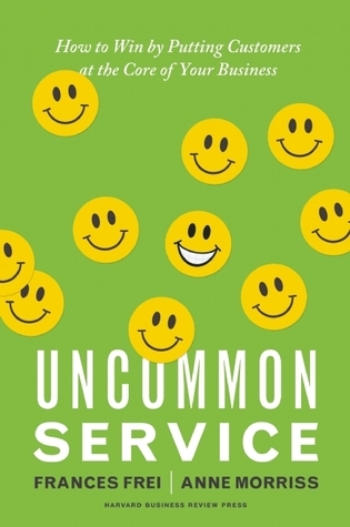 Uncommon Service: How to Win by Putting Customers at the Core of Your Business book by Frances Frei