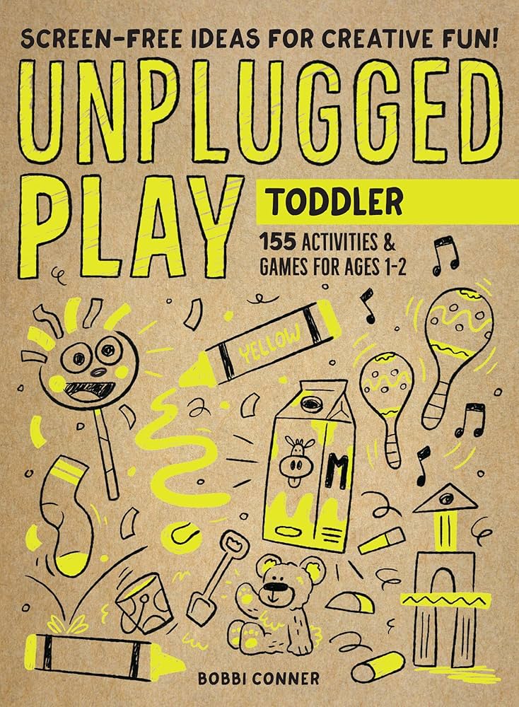 Unplugged Play: Toddler: 155 Activities & Games for Ages 1-2 book by Bobbi Conner