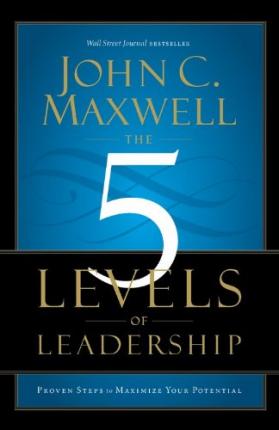 The 5 Levels of Leadership : Proven Steps to Maximize Your Potential