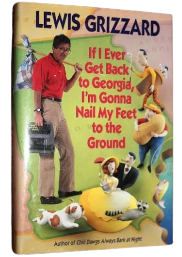If I Ever Get Back to Georgia, I'm Gonna Nail My Feet to the Ground Book By Lewis Grizzard