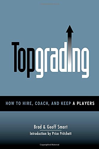 Topgrading (How To Hire, Coach and Keep A Players)