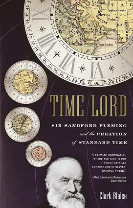 Time Lord: Sir Sandford Fleming and the Creation of Standard Time Book By Clark Blaise