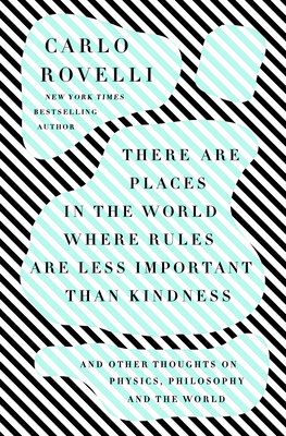 There Are Places in the World Where Rules Are Less Important Than Kindness: And Other Thoughts on Physics, Philosophy and the World book by Carlo Rovelli