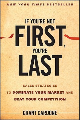 If You're Not First, You're Last: Sales Strategies to Dominate Your Market and Beat Your Competition book by Grant Cardone