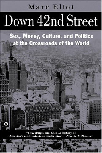 Down 42nd Street: Sex, Money, Culture & Politics at the Crossroads of the World by Marc Eliot