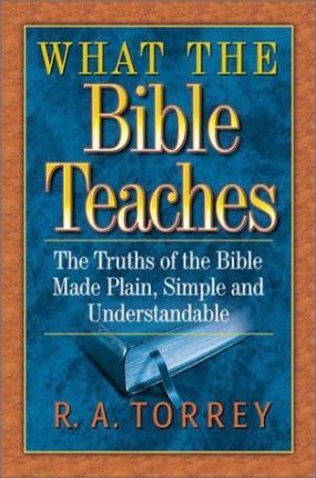What the Bible Teaches: The truths of the Bible made plain, simple and Understable