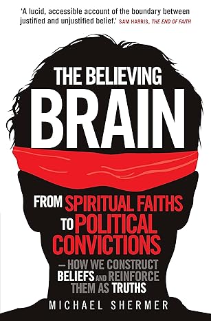 The Believing Brain: From Spiritual Faiths To Political Conviction book by Michael Shermer