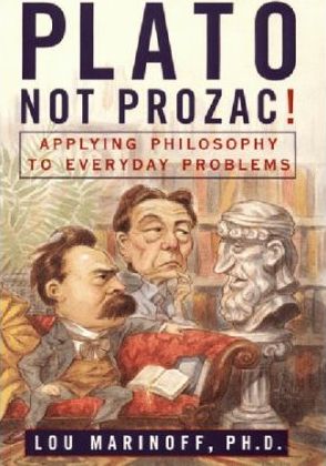 Plato Not Prozac! Applying Philosophy To Everyday Problems