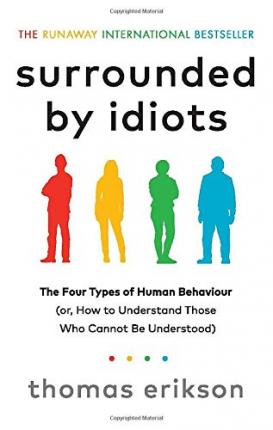 Surrounded by Idiots : The Four Types of Human Behaviour (or, How to Understand Those Who Cannot Be Understood)