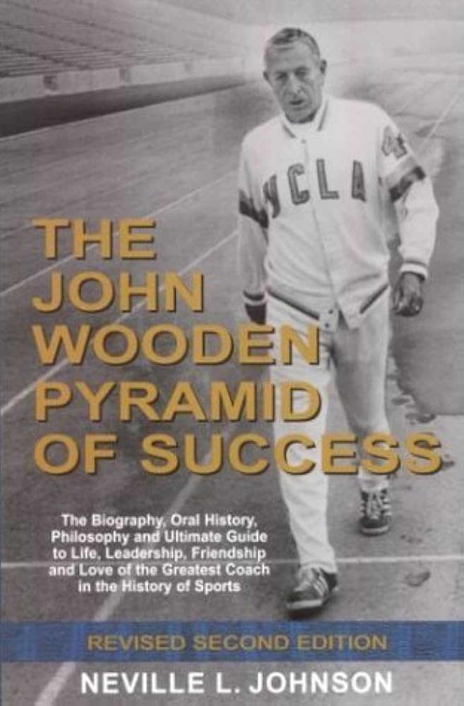 The John Wooden Pyramid of Success: The Authorized Biography, Philosophy and Ultimate Guide to Life, Leadership, Friendship and Love of the Greatest Coach in the History of Sports