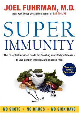 Super Immunity: The Essential Nutrition Guide for Boosting Your Body's Defenses to Live Longer, Stronger, and Disease Free book by Joel Fuhrman