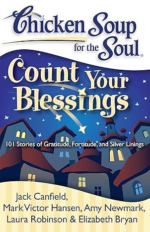 Chicken Soup for the Soul: Count Your Blessings: 101 Stories of Gratitude, Fortitude, and Silver Linings book by Jack Canfield