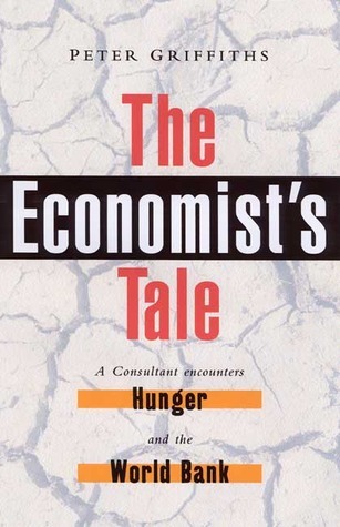 The Economist's Tale: A Consultant Encounters Hunger and the World Bank book by Peter Griffiths