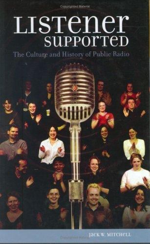 Listener Supported: The Culture and History of Public Radio book by Jack W. Mitchell