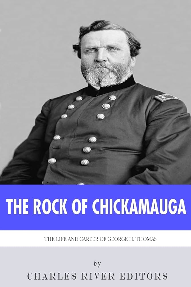 The Rock of Chickamauga: The Life and Career of General George H. Thomas by Charles River Editors