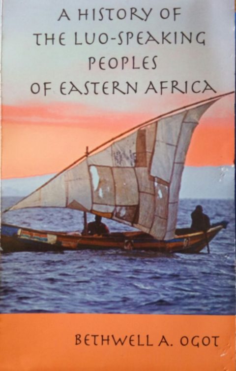 A History of the Luo Speaking Peoples of Eastern Africa by Prof. Bethwell Ogot