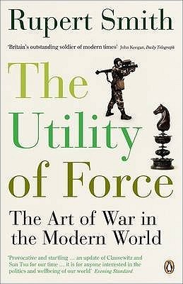 Utility of Force: The Art Of War In The Modern World book by Rupert Smith