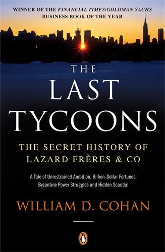 The Last Tycoons: The Secret History of Lazard Freres & Co. book by William D. Cohan