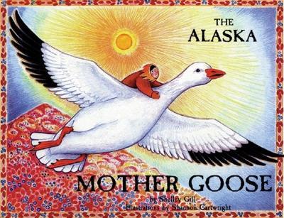 The Alaska Mother Goose : And Other North Country Nursery Rhymes