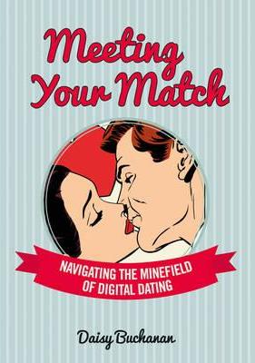 Meeting Your Match : Navigating the Minefield of Online Dating
