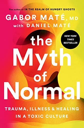 The Myth of Normal :Trauma, Illness, and Healing in a Toxic Culture by Gabor Mat?
