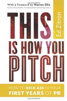 This Is How You Pitch: How To Kick Ass In Your First Years of PR book by Ed Zitron