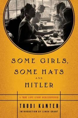 Some Girls, Some Hats and Hitler : A True Love Story Rediscovered