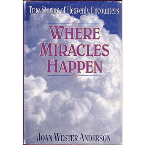 Where Miracles Happen : True Stories of Heavenly Encounters