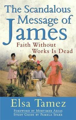 The Scandalous Message of James : Faith Without Works Is Dead