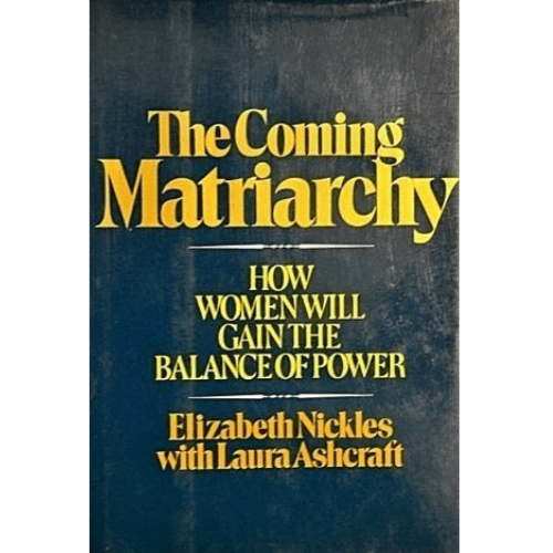 The Coming Matriarchy : How Women Will Gain the Balance of Power