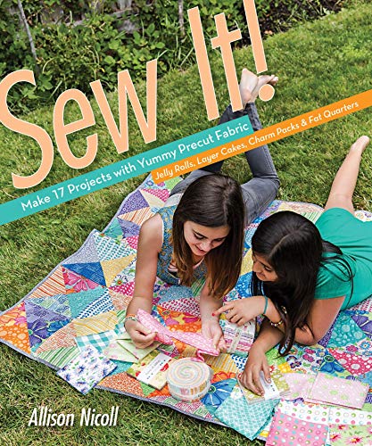 Sew It! : Make 17 Projects with Yummy Precut Fabric?Jelly Rolls, Layer Cakes, Charm Packs AND Fat Quarters