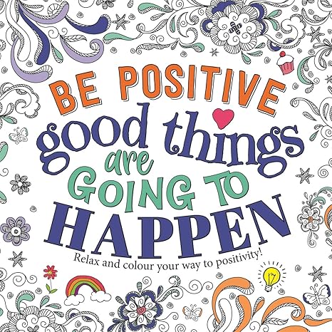 Be Positive: Good Things are Going to Happen (Mindful Colouring) Adult colouring Book