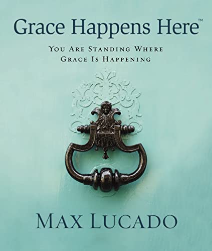 Grace Happens Here: You Are Standing Where Grace is Happening book by Max Lucado