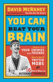 You Can Beat Your Brain: How to Turn Your Enemies Into Friends, How to Make Better Decisions, and Other Ways to Be Less Dumb book by David McRaney